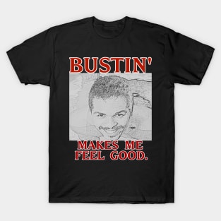 Bustin' makes me feel good. T-Shirt